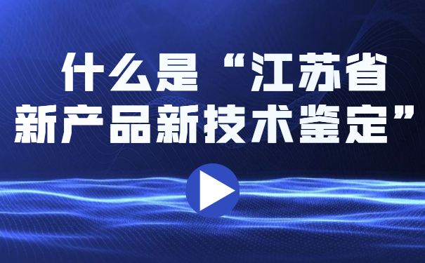 什么是“江蘇省新產(chǎn)品新技術(shù)鑒定”？