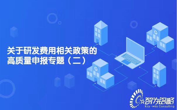 關(guān)于研發(fā)費(fèi)用相關(guān)政策的高質(zhì)量申報(bào)專(zhuān)題（二）