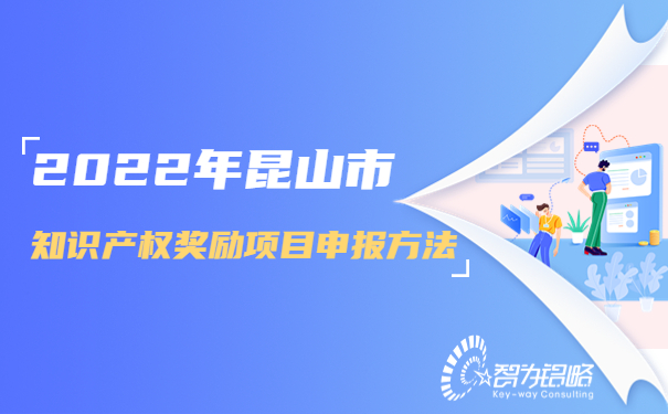 2022年昆山市知識產(chǎn)權(quán)獎(jiǎng)勵(lì)項(xiàng)目咨詢方法.jpg