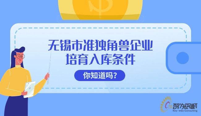 無(wú)錫市準(zhǔn)獨(dú)角獸企業(yè)培育入庫(kù)條件你知道嗎？
